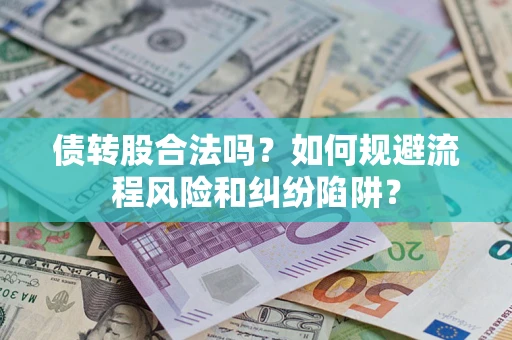 武汉债转股合法吗？如何规避流程风险和纠纷陷阱？