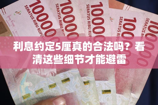 武汉利息约定5厘真的合法吗？看清这些细节才能避雷