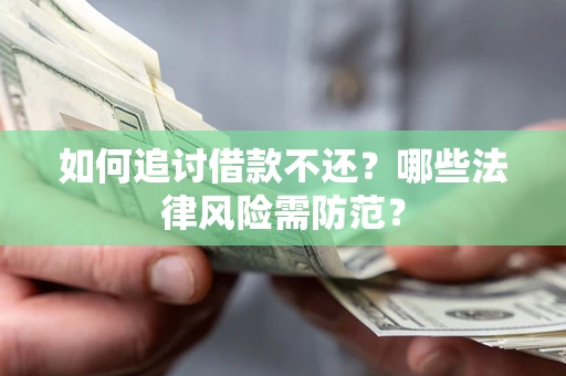 武汉如何追讨借款不还？哪些法律风险需防范？