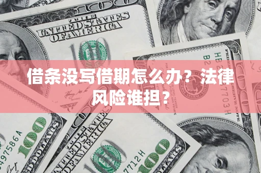 武汉借条没写借期怎么办？法律风险谁担？